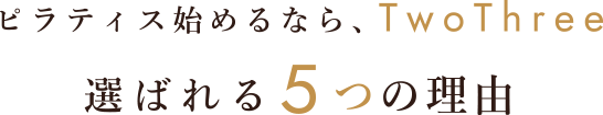 ピラティス始めるなら、TwoThree 選ばれる５つの理由